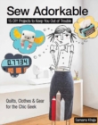 Sew Adorkable : 15 DIY Projects to Keep You out of Trouble * Quilts, Clothes & Gear for the Chic Geek - Book