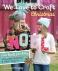We Love to Craft Christmas : Fun Stuff for Kids * 17 Handmade Fabric & Paper Projects - Book