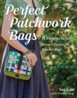 Perfect Patchwork Bags : 15 Projects to Sew from Clutches to Market Bags - Book