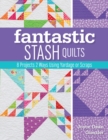 Fantastic Stash Quilts : 8 Projects 2 Ways Using Yardage or Scraps - Book
