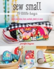 Sew Small - 19 Little Bags : Stash Your Coins, Keys, Earbuds, Jewelry & More - Book