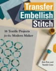 Transfer Embellish Stitch : 16 Textile Projects for the Modern Maker - Book
