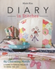 Diary in Stitches : 65 Charming Motifs - 6 Fabric & Thread Projects to Bring You Joy - Book