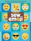 Sew Emoji : Mix & Match 60 Features for Custom Emoticons, Make a Twin-Size Quilt, Pillows & More - Book