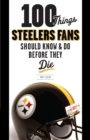 100 Things Steelers Fans Should Know &amp; Do Before They Die - eBook