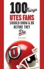 100 Things Utes Fans Should Know &amp; Do Before They Die - eBook