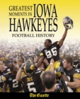 Greatest Moments in Iowa Hawkeyes Football History - eBook
