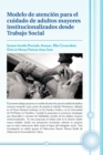 Modelo de Atencion Para El Cuidado de Adultos Mayores Institucionalizados Desde Trabajo Social - Book