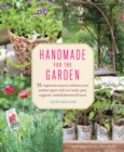 Handmade for the Garden : 75 Ingenious Ways to Enhance Your Outdoor Space with DIY Tools, Pots, Supports, Embellishments, and More - Book