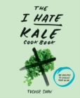 The I Hate Kale Cookbook : 35 Recipes to Change Your Mind - Book