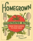 Homegrown : Illustrated Bites from Your Garden to Your Table - Book