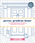 Pretty Prudent Home : Your Ultimate Guide to Creating a Beautiful Family Home - Book