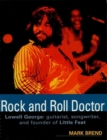 Rock and Roll Doctor : Lowell George: Guitarist, Songwriter and Founder of Little Feat - eBook