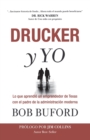 DRUCKER Y YO : Lo que aprendi? un emprendedor de Texas con el padre de la administraci?n moderna - Book