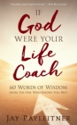 IF GOD WERE YOUR LIFE COACH : 60 Words of Wisdom from the One Who Knows You Best - Book