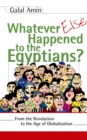 Whatever Else Happened to the Egyptians? : From the Revolution to the Age of Globalization - eBook