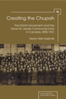 Creating the Chupah : The Zionist Movement and the Drive for Jewish Communal Unity in Canada, 1898-1921 - eBook