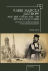 Rabbi Marcus Jastrow and His Vision for the Reform of Judaism : A Study in the History of Judaism in the Nineteenth Century - Book