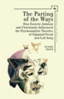 The Parting of the Ways : How Esoteric Judaism and Christianity Influenced the Psychoanalytic Theories of Sigmund Freud and Carl Jung - eBook