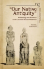 Our Native Antiquity : Archaeology and Aesthetics in the Culture of Russian Modernism - Book