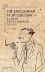 The Englishman from Lebedian : A Life of Evgeny Zamiatin - eBook