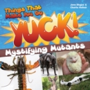 Things That Make You Go Yuck! : Mystifying Mutants - Book