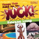 Things That Make You Go Yuck! : Extreme Living - Book