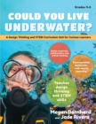 Could You Live Underwater? : A Design Thinking and STEM Curriculum Unit for Curious Learners (Grades 4-5) - Book