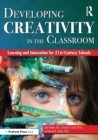 Developing Creativity in the Classroom : Learning and Innovation for 21st-Century Schools - Book