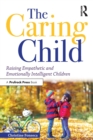 The Caring Child : Raising Empathetic and Emotionally Intelligent Children - Book