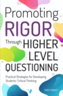 Promoting Rigor Through Higher Level Questioning : Practical Strategies for Developing Students' Critical Thinking - Book