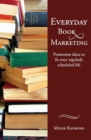 Everyday Book Marketing : Promotion Ideas to Fit Your Regularly Scheduled Life - Book