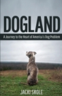 Dogland : A Journey to the Heart of America's Dog Problem - Book