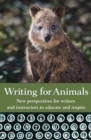 Writing for Animals : New Perspectives for Writers and Instructors to Educate and Inspire - Book
