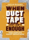 Popular Mechanics When Duct Tape Just Isn't Enough : Your Complete Pocket Repair Guide - Book
