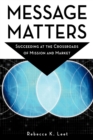 Message Matters : Succeeding at the Crossroads of Mission and Market - eBook