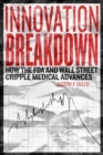 Innovation Breakdown : How the FDA and Wall Street Cripple Medical Advances - Book