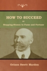 How to Succeed; Or, Stepping-Stones to Fame and Fortune - Book