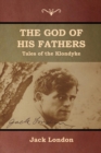 The God of His Fathers : Tales of the Klondyke - Book