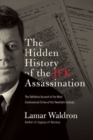 The Hidden History of the JFK Assassination : The Definitive Account of the Most Controversial Crime of the Twentieth Century - Book