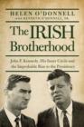 The Irish Brotherhood : John F. Kennedy, His Inner Circle, and the Improbable Rise to the Presidency - Book