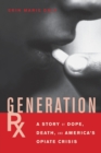 Generation Rx : A Story of Dope, Death and America's Opiate Crisis - Book