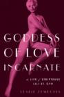Goddess Of Love Incarnate : The Life of Stripteuse Lili St. Cyr. - Book