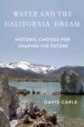 Water and the California Dream : Historic Choices for Shaping the Future - Book