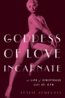Goddess Of Love Incarnate : The Life of Stripteuse Lili St. Cyr - Book
