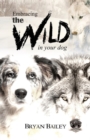 Embracing the Wild in Your Dog, an Understanding of the Authors of Our Dog's Behavior-Nature and the Wolf - Book