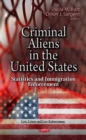 Criminal Aliens in the U.S. : Statistics & Immigration Enforcement - Book