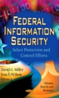 Federal Information Security : Select Protection & Control Efforts - Book