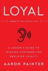 Loyal: Listen or You Always Lose : A Leader's Guide to Winning Customer and Employee Loyalty - Book