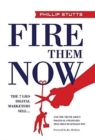 Fire Them Now : The 7 Lies Digital Marketers Sell...and the Truth about Political Strategies That Help Businesses Win - Book